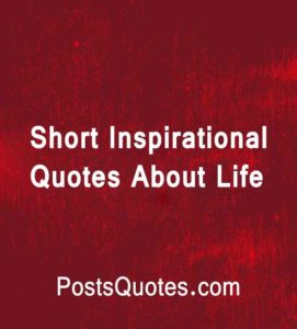 50 Short Inspirational Quotes About Life - Posts Quotes